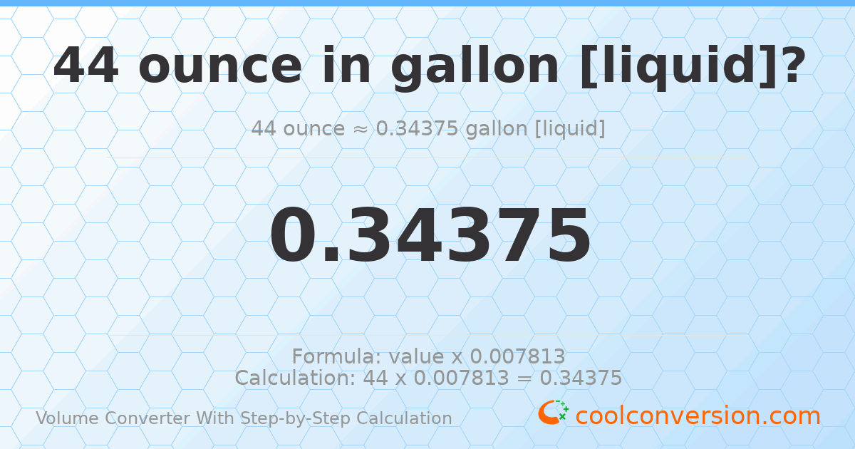 44 ounces = 0.34375 gallons [liquid]